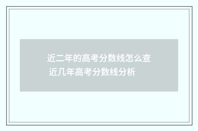近二年的高考分数线怎么查 近几年高考分数线分析