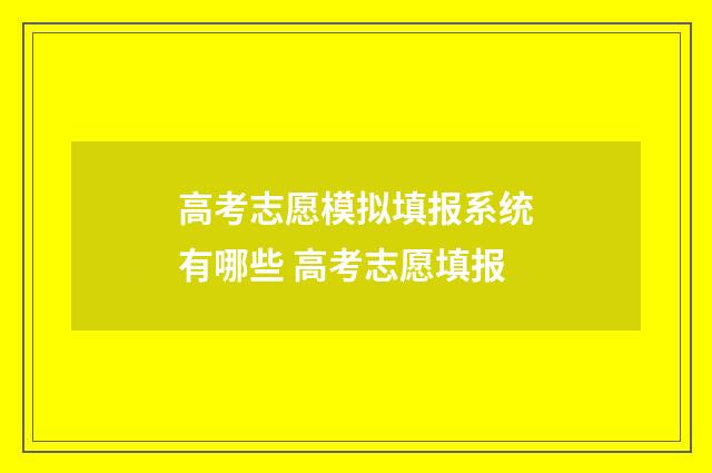 高考志愿模拟填报系统有哪些 高考志愿填报