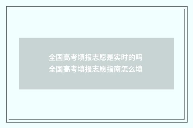 全国高考填报志愿是实时的吗 全国高考填报志愿指南怎么填