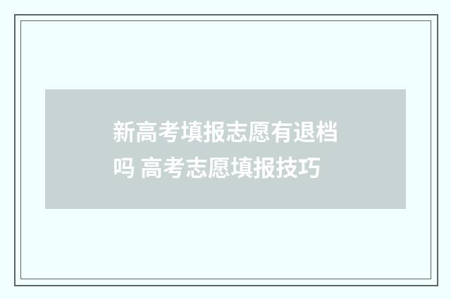 新高考填报志愿有退档吗 高考志愿填报技巧