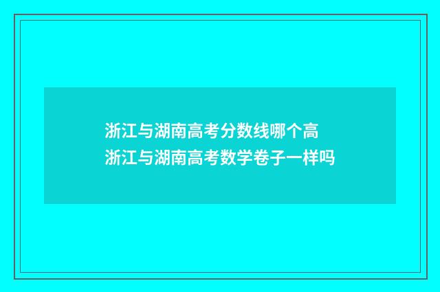 浙江与湖南高考分数线哪个高 浙江与湖南高考数学卷子一样吗