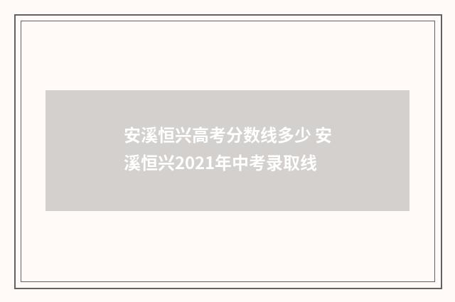安溪恒兴高考分数线多少 安溪恒兴2021年中考录取线
