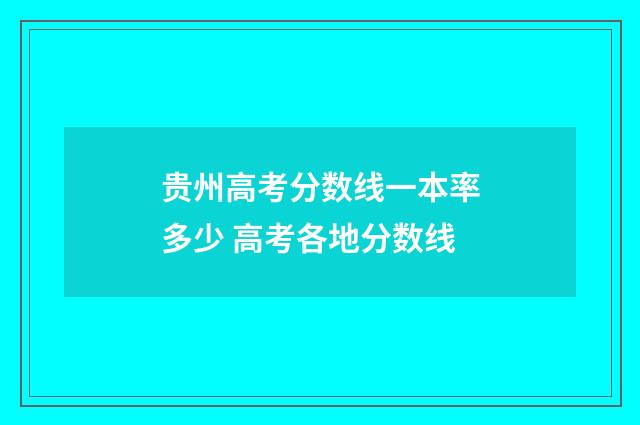 贵州高考分数线一本率多少 高考各地分数线