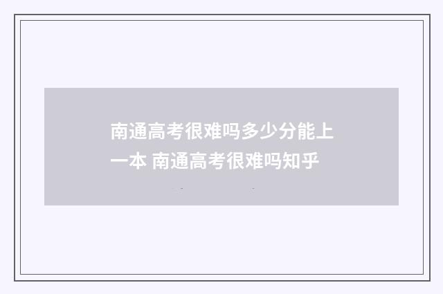 南通高考很难吗多少分能上一本 南通高考很难吗知乎