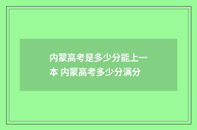内蒙高考是多少分能上一本 内蒙高考多少分满分