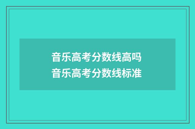 音乐高考分数线高吗 音乐高考分数线标准