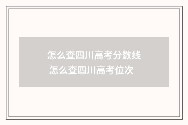 怎么查四川高考分数线 怎么查四川高考位次