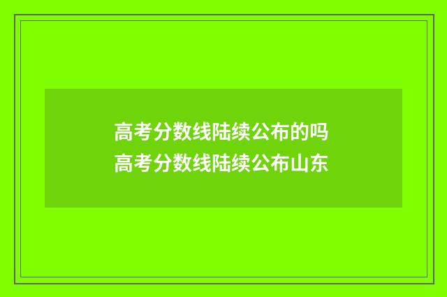 高考分数线陆续公布的吗 高考分数线陆续公布山东