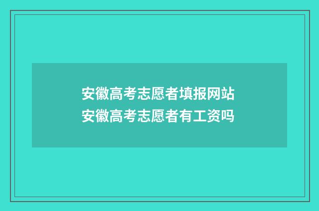 安徽高考志愿者填报网站 安徽高考志愿者有工资吗