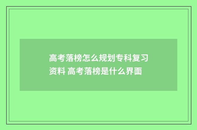 高考落榜怎么规划专科复习资料 高考落榜是什么界面