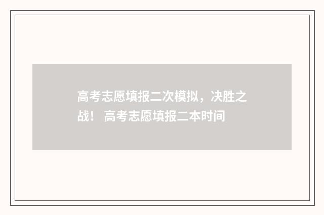 高考志愿填报二次模拟，决胜之战！ 高考志愿填报二本时间