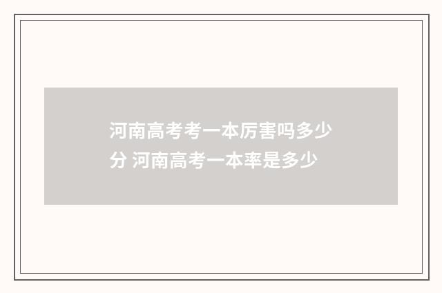 河南高考考一本厉害吗多少分 河南高考一本率是多少