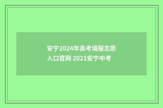 安宁2024年高考填报志愿入口官网 2021安宁中考
