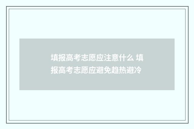 填报高考志愿应注意什么 填报高考志愿应避免趋热避冷