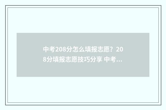 中考208分怎么填报志愿？208分填报志愿技巧分享 中考208分能考什么