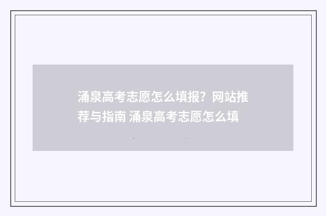涌泉高考志愿怎么填报？网站推荐与指南 涌泉高考志愿怎么填