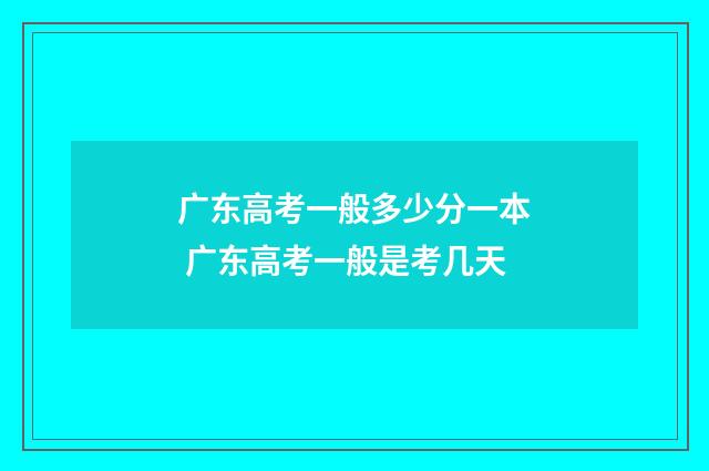 广东高考一般多少分一本 广东高考一般是考几天