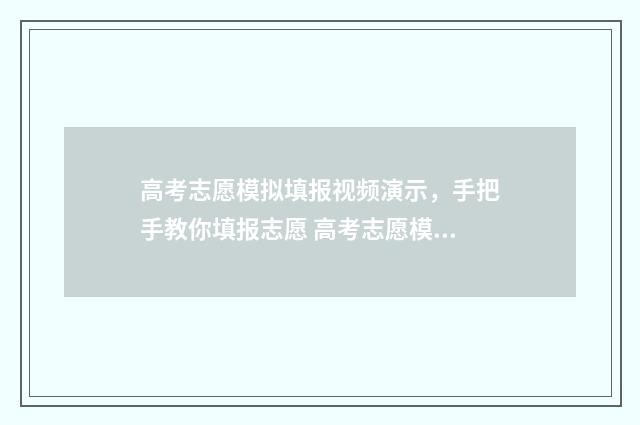 高考志愿模拟填报视频演示，手把手教你填报志愿 高考志愿模拟填报软件免费