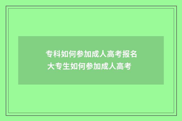 专科如何参加成人高考报名 大专生如何参加成人高考