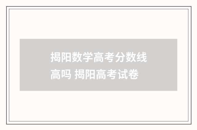 揭阳数学高考分数线高吗 揭阳高考试卷