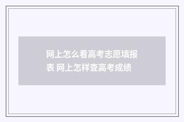 网上怎么看高考志愿填报表 网上怎样查高考成绩