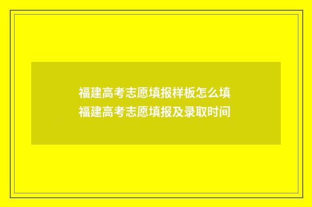 福建高考志愿填报样板怎么填 福建高考志愿填报及录取时间