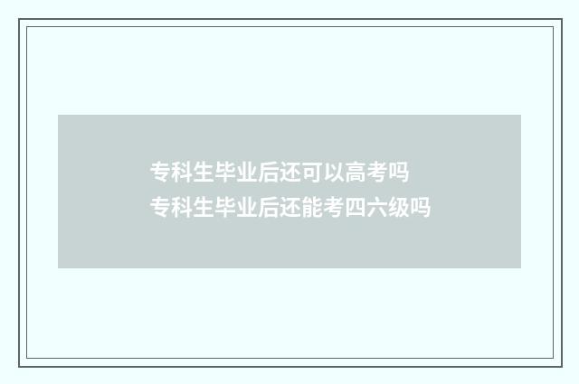 专科生毕业后还可以高考吗 专科生毕业后还能考四六级吗