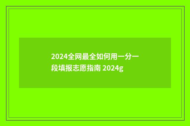 2024全网最全如何用一分一段填报志愿指南 2024g