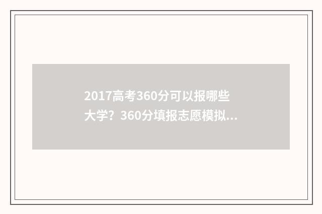 2017高考360分可以报哪些大学？360分填报志愿模拟 2017年高考600分