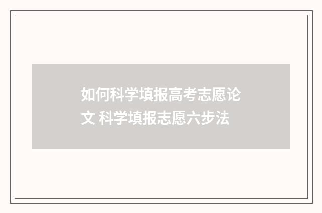 如何科学填报高考志愿论文 科学填报志愿六步法
