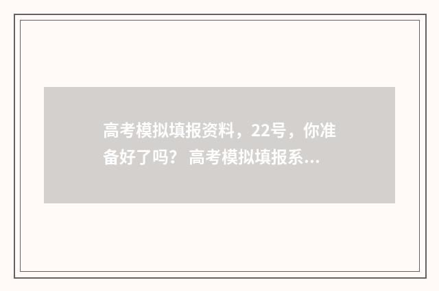 高考模拟填报资料，22号，你准备好了吗？ 高考模拟填报系统有什么用