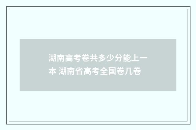 湖南高考卷共多少分能上一本 湖南省高考全国卷几卷