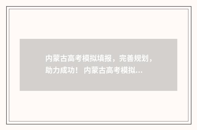 内蒙古高考模拟填报，完善规划，助力成功！ 内蒙古高考模拟填报系统