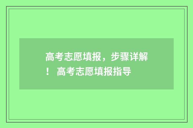 高考志愿填报，步骤详解！ 高考志愿填报指导