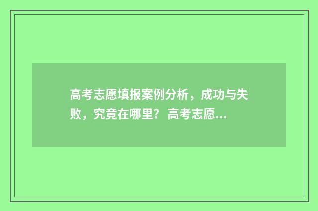 高考志愿填报案例分析，成功与失败，究竟在哪里？ 高考志愿填报案例模板