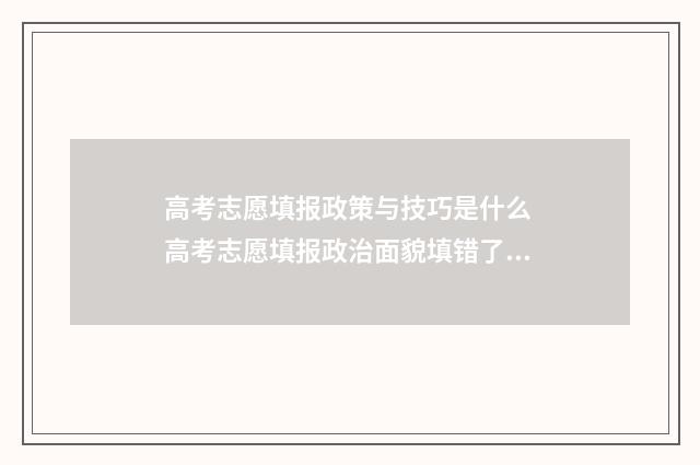 高考志愿填报政策与技巧是什么 高考志愿填报政治面貌填错了怎么办