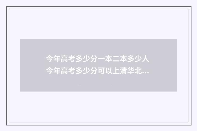 今年高考多少分一本二本多少人 今年高考多少分可以上清华北大