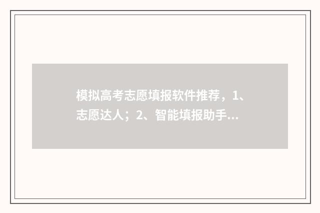 模拟高考志愿填报软件推荐，1、志愿达人；2、智能填报助手；3、高考志愿大师。 模拟高考志愿填报系统免费