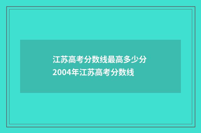 江苏高考分数线最高多少分 2004年江苏高考分数线