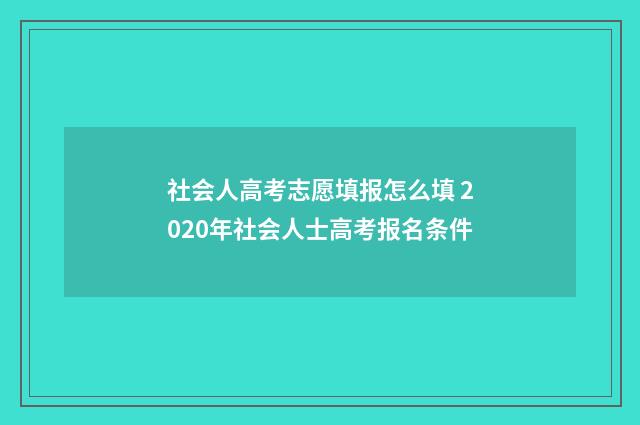 社会人高考志愿填报怎么填 2020年社会人士高考报名条件