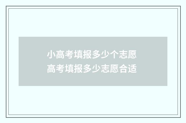 小高考填报多少个志愿 高考填报多少志愿合适