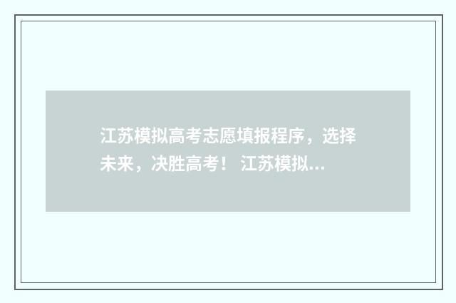 江苏模拟高考志愿填报程序，选择未来，决胜高考！ 江苏模拟高考志愿填报系统官网入口