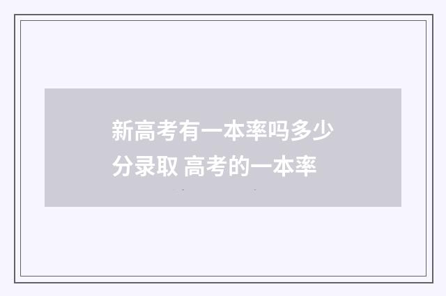 新高考有一本率吗多少分录取 高考的一本率