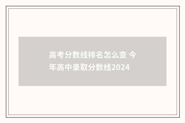 高考分数线排名怎么查 今年高中录取分数线2024
