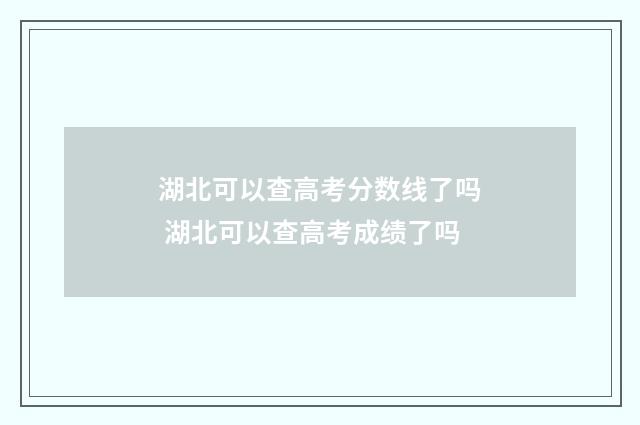 湖北可以查高考分数线了吗 湖北可以查高考成绩了吗