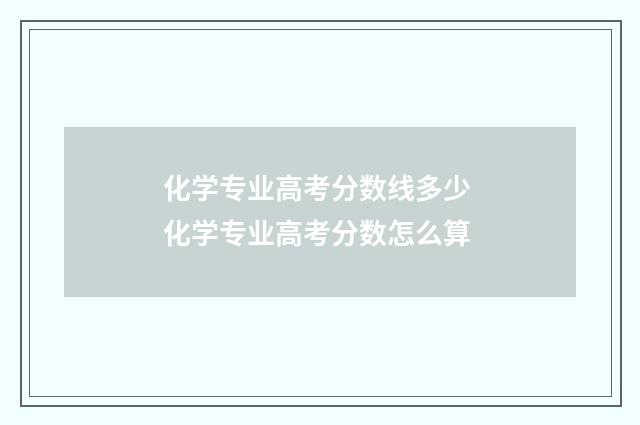 化学专业高考分数线多少 化学专业高考分数怎么算