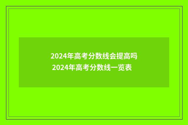 2024年高考分数线会提高吗 2024年高考分数线一览表