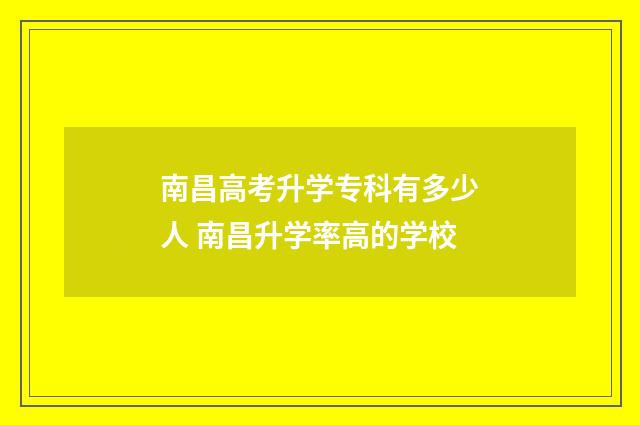 南昌高考升学专科有多少人 南昌升学率高的学校