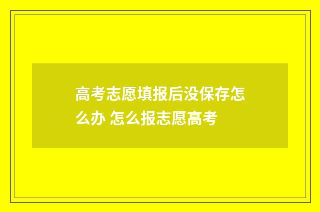高考志愿填报后没保存怎么办 怎么报志愿高考