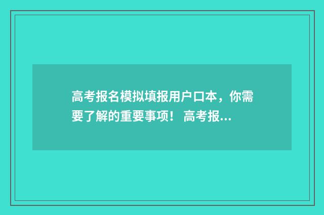 高考报名模拟填报用户口本，你需要了解的重要事项！ 高考报名模拟填报